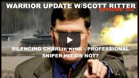 WARRIOR UPDATE W/SCOTT RITTER - SILENCING CHARLIE KIRK - PROFESSIONAL SNIPER HIT JOB OR NOT? 