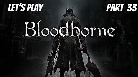 Bloodborne | Let's Play Part 33 | Orphan of Kos