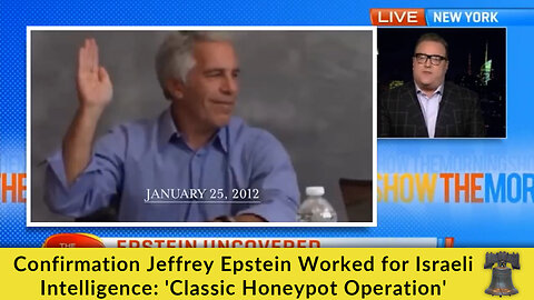 Confirmation Jeffrey Epstein Worked for Israeli Intelligence: 'Classic Honeypot Operation'