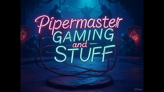 Pipermaster Gaming and Stuff LIVE ON RUMBLE!!!!!!!!!!!!!!