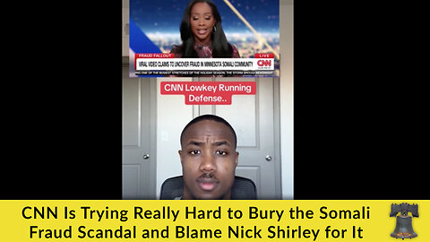 CNN Is Trying Really Hard to Bury the Somali Fraud Scandal and Blame Nick Shirley for It