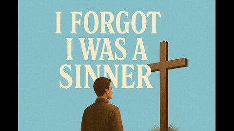 4-26-25 ~ "I Forgot I Was a Sinner"