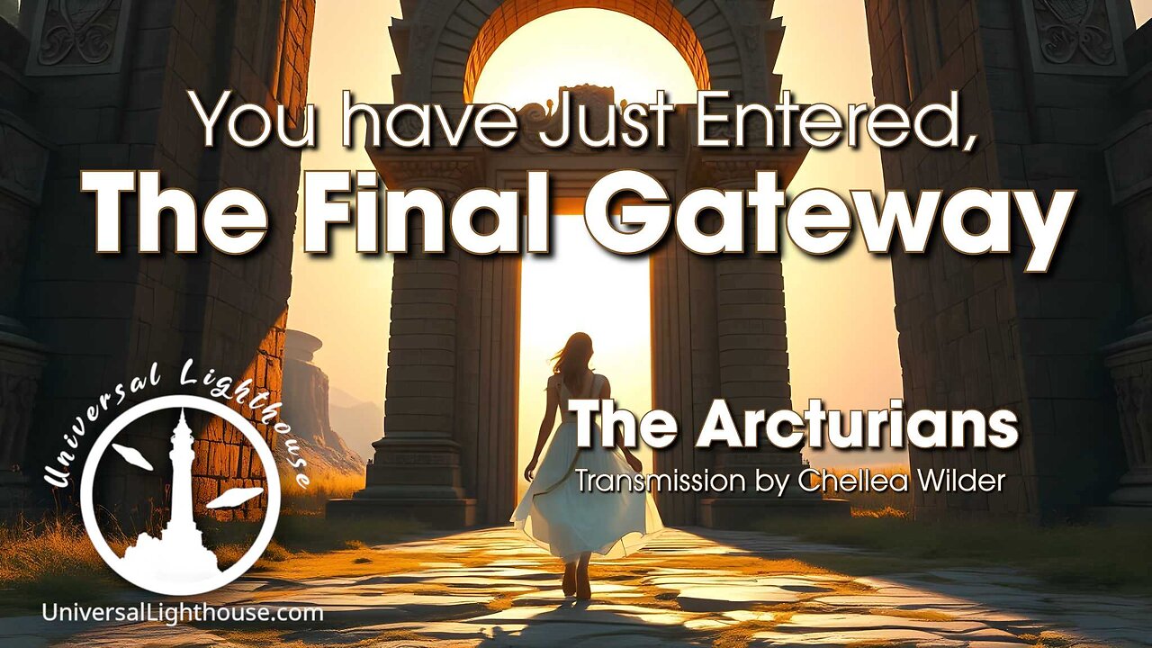 You have Just Entered, The Final Gateway ~ The Arcturians ~ Chellea Wilder