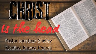 Christ is the Head - Pastor Jonathan Shelley | Stedfast Baptist Church