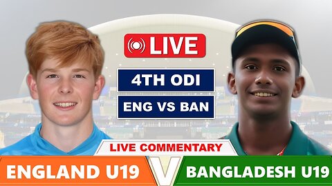 🛑 Live ENG U19 vs BAN U19 Live 4TH ODI Match🛑 England U19 vs Bangladesh U19 Live Scores & Commentary