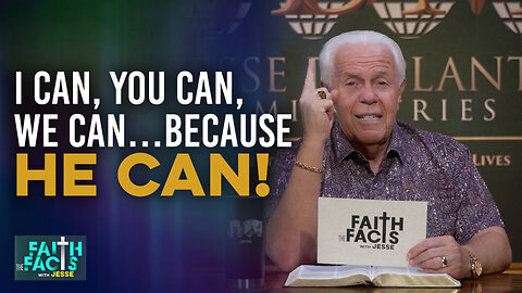 Faith The Facts With Jesse: I Can, You Can, We Can…Because He Can!