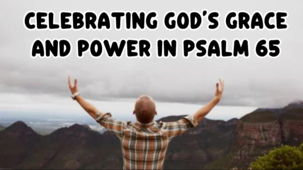 Psalm 65: Praise the Lord Who Saves, Rules, and Sustains