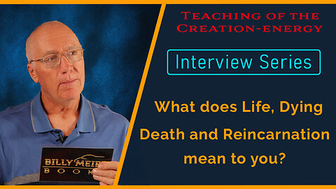 Billy Meier: Interview Series - What Does Life, Dying, Death & Reincarnation Mean To You?
