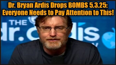 Dr. Bryan Ardis Drops BOMBS 5.3.25: Everyone Needs to Pay Attention to This!