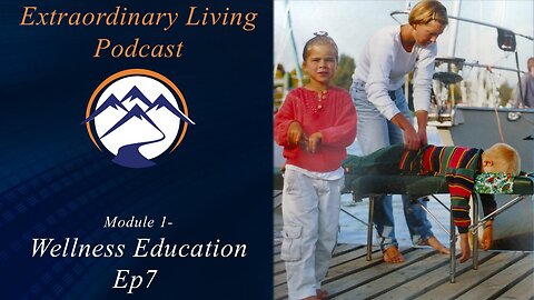 Extraordinary Living Podcast – Module 1 – Ep7 - Wellness Education