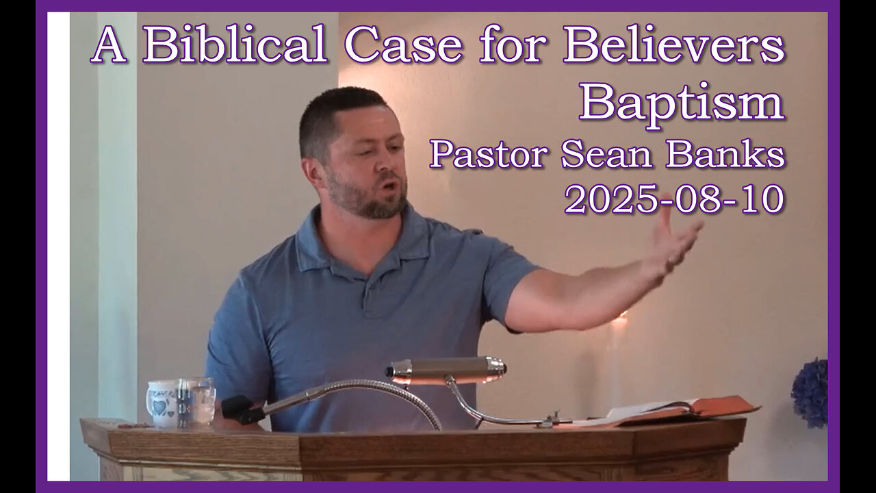"A biblical Case for Believers Baptism", 2025-08-10, Longbranch Community Church