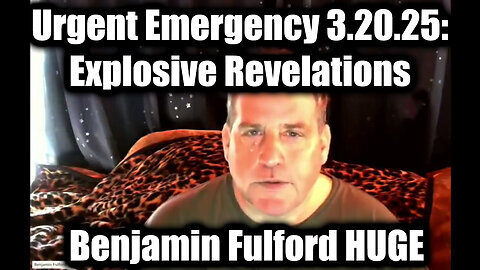 Benjamin Fulford Urgent Emergency 3.20.25- Explosive Revelations