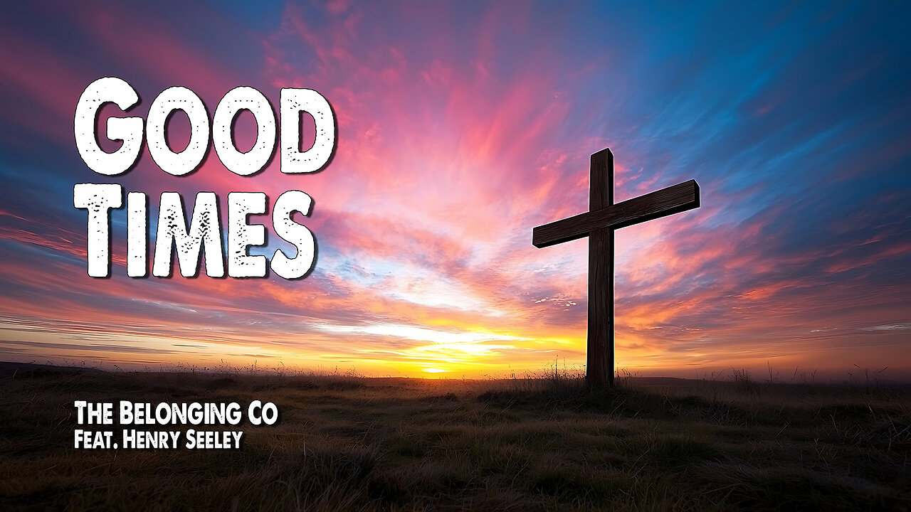 Good Times | The Belonging Co. (Feat. Henry Seeley) (Worship Lyric Video)