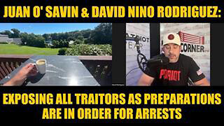JUAN O' SAVIN & DAVID NINO RODRIGUEZ: EXPOSING ALL TRAITORS AS PREPARATIONS ARE IN ORDER FOR ARRESTS