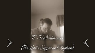 T - Two Ordinances (Baptism & Lord's Table)