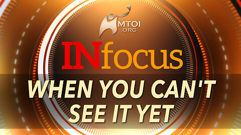 INFOCUS | When You Can't See It Yet