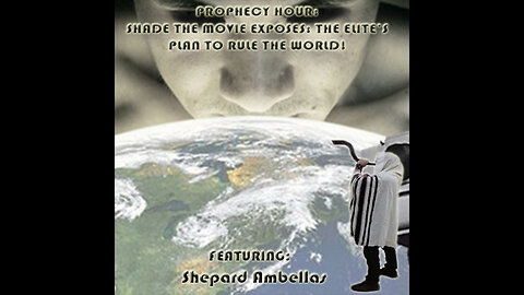 PROPHECY HOUR: SHADE THE MOVIE EXPOSES: THE ELITE’S PLAN TO RULE THE WORLD! (Live)