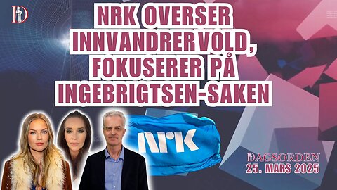 NRK overser innvandrer­vold, fokuserer på Ingebrigtsen-saken | Dagsorden 25. mars 2025