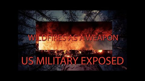 Wildfires As A Weapon - US Military Exposed