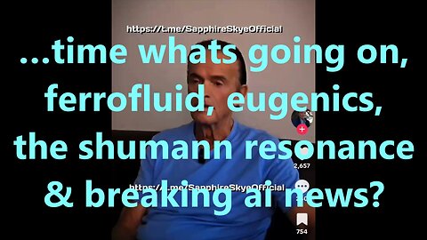 …time whats going on, ferrofluid, eugenics, the shumann resonance & breaking ai news?