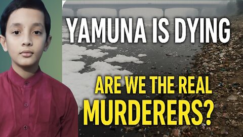 Yamuna Is Dying - Are We the Real Murderers? A ground report by Raza