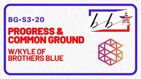 BG-S3-20: Progress and Common Ground w/ Kyle of Brothers Blue
