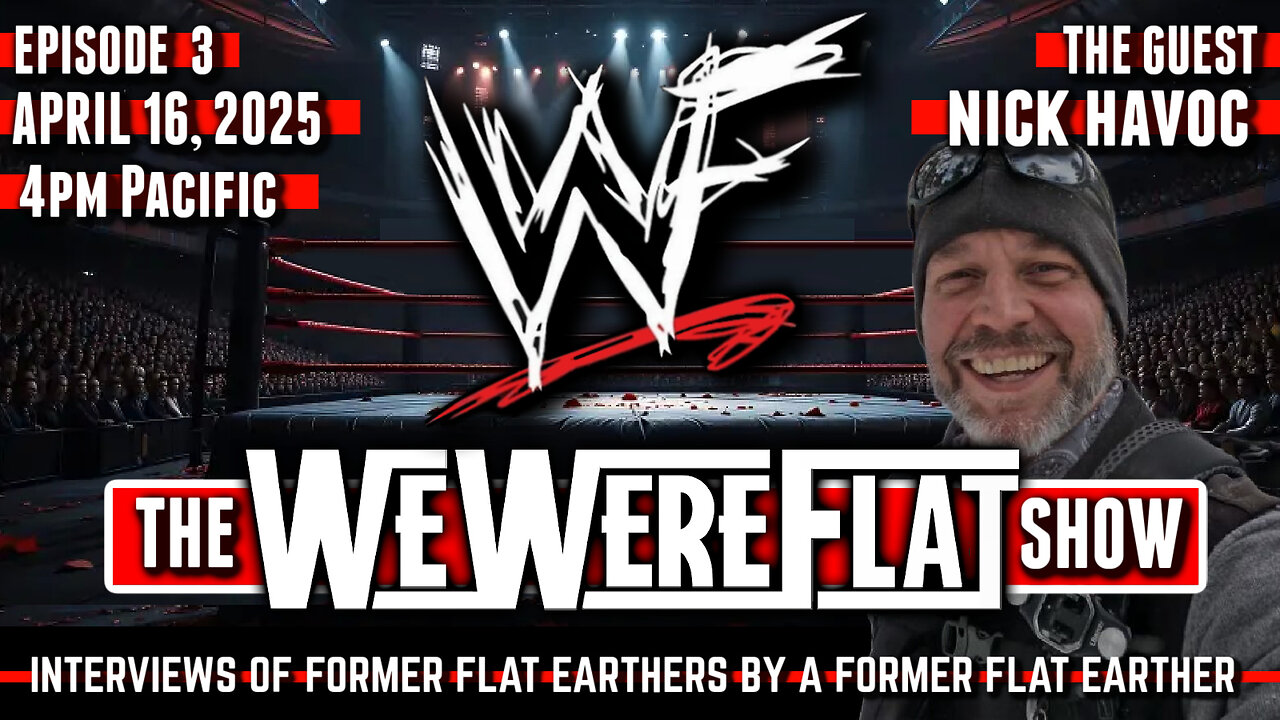 The WWF Show | We Were Flat Ep. 3 | Nick Havoc | Interview of a Former Flat Earther - 4/16/25