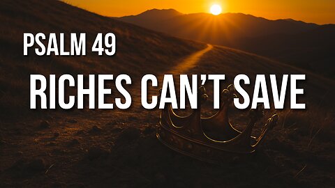 Psalm 49 – Wealth Fades, But God Redeems the Soul