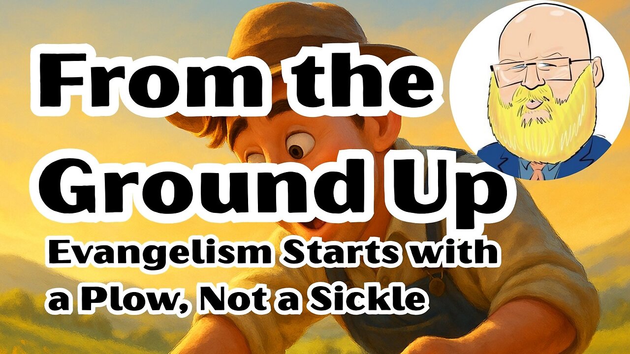 Evangelism Starts with a Plow, Not a Sickle