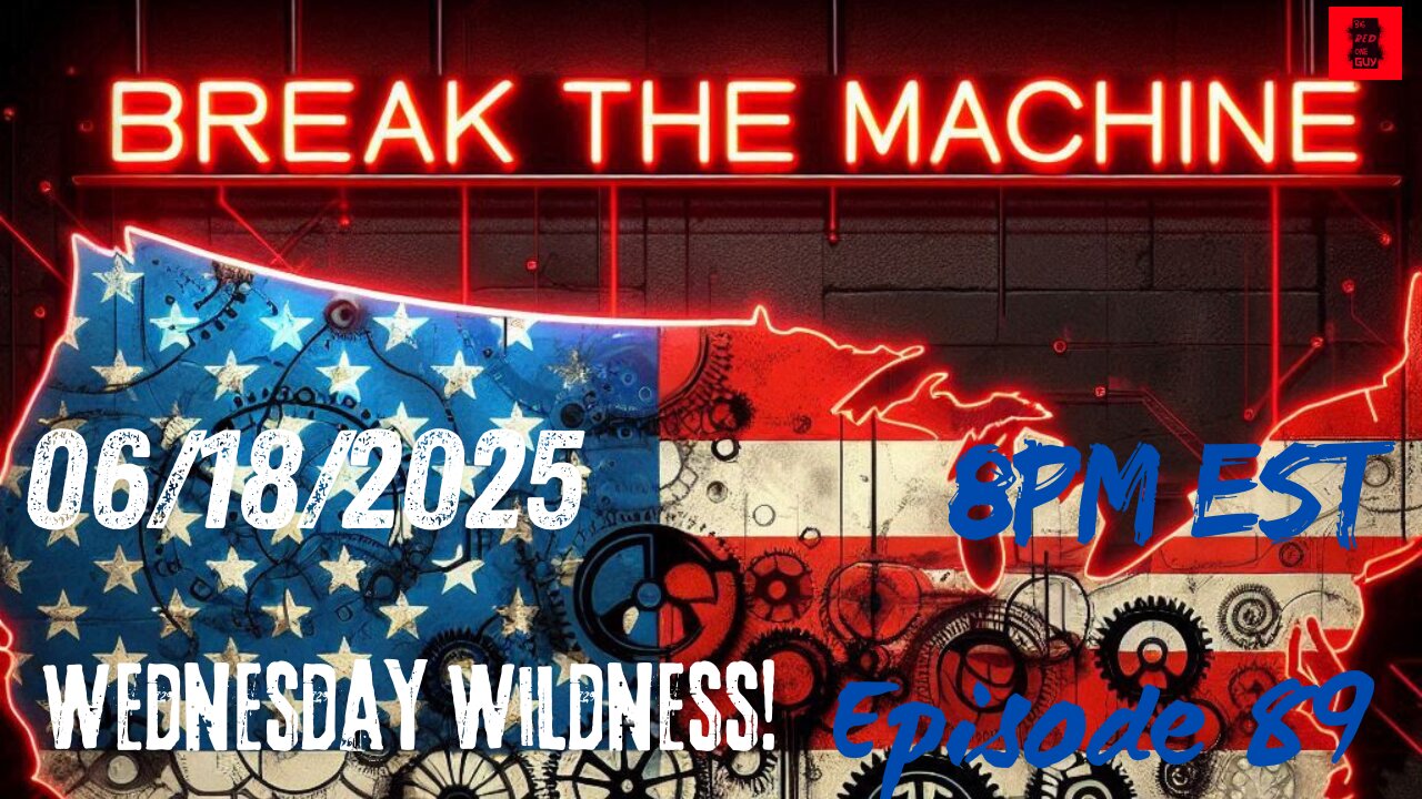 BREAK THE MACHINE Podcast Episode - 89 06/18/2025 - Wednesday Wildness!