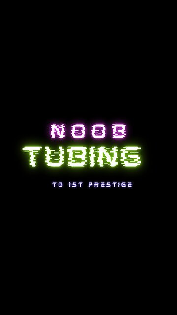 Ep.3 Continuing my NOOB tubing to 1st prestige!