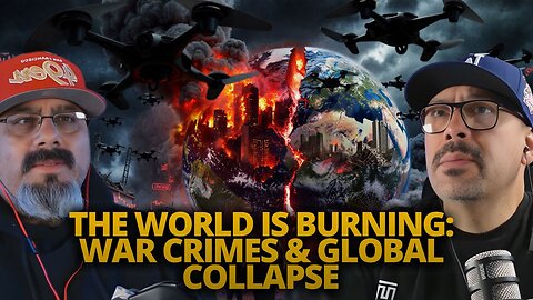 The World Is Burning War Crimes & Global Collapse