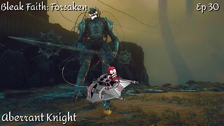 Bleak Faith: Forsaken - Ep 30 Aberrant Knight