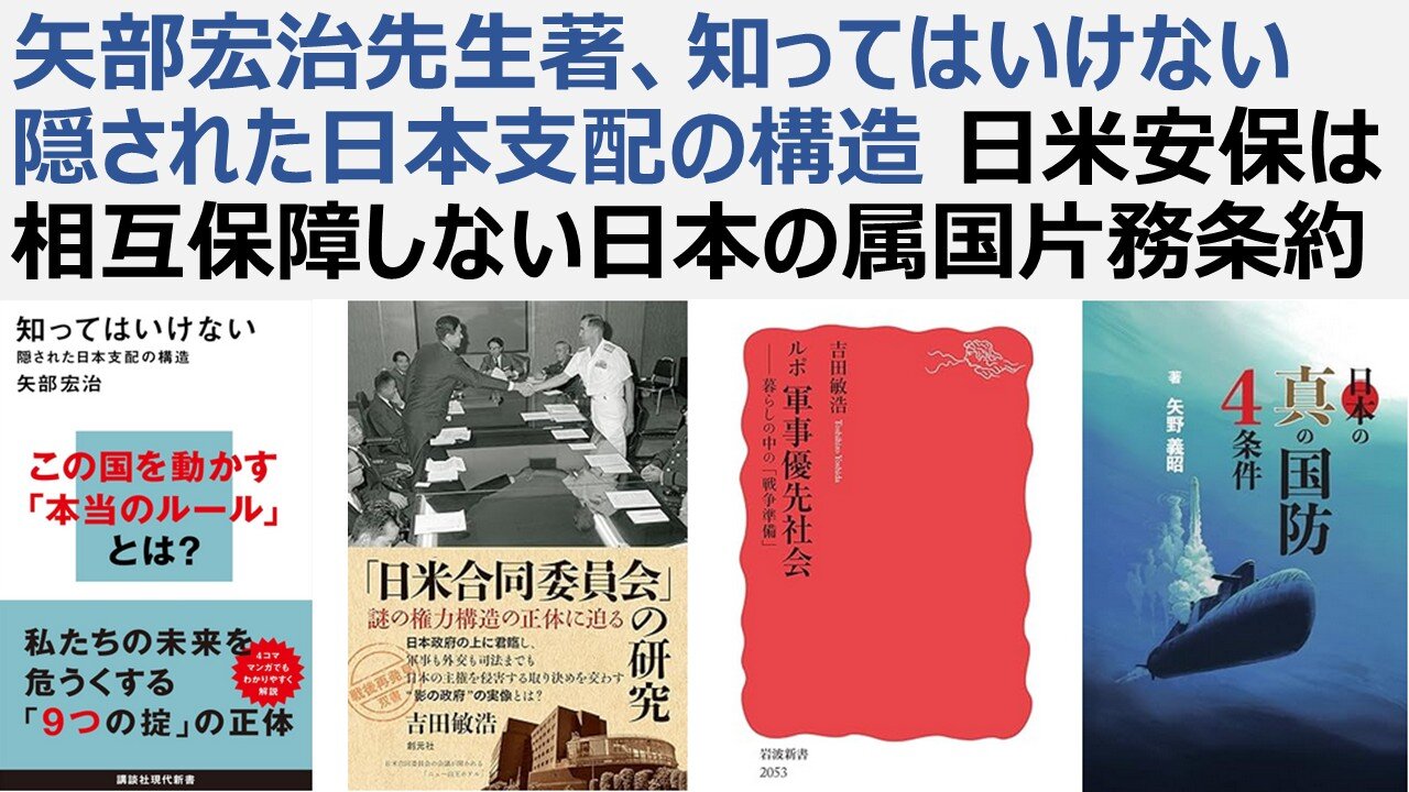 矢部宏治先生著、知ってはいけない 隠された日本支配の構造 日米安保は相互保障しない日本の属国片務条約 生物兵器ワクチン国賠訴訟・裁判しない弁護士と裁判所