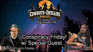 Cowboys & Indians Ep 70: Conspiracy Friday! w/ Special Guest...