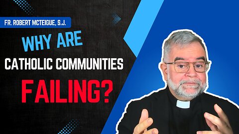 Why Are Catholic Communities Failing? | Fr. Robert McTeigue, S.J.