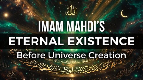 💥 IMAM MAHDI'S ETERNAL EXISTENCE: BEFORE UNIVERSE CREATION | THE HIDDEN KNOWLEDGE OF ALLAH