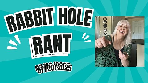 Rabbit Hole Rant with Tere Joyce 07/20/2025