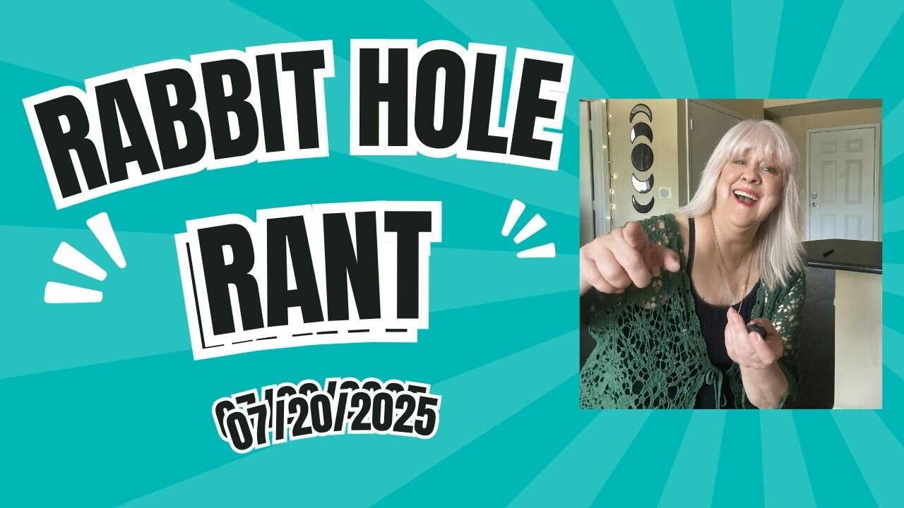 Rabbit Hole Rant with Tere Joyce 07/20/2025