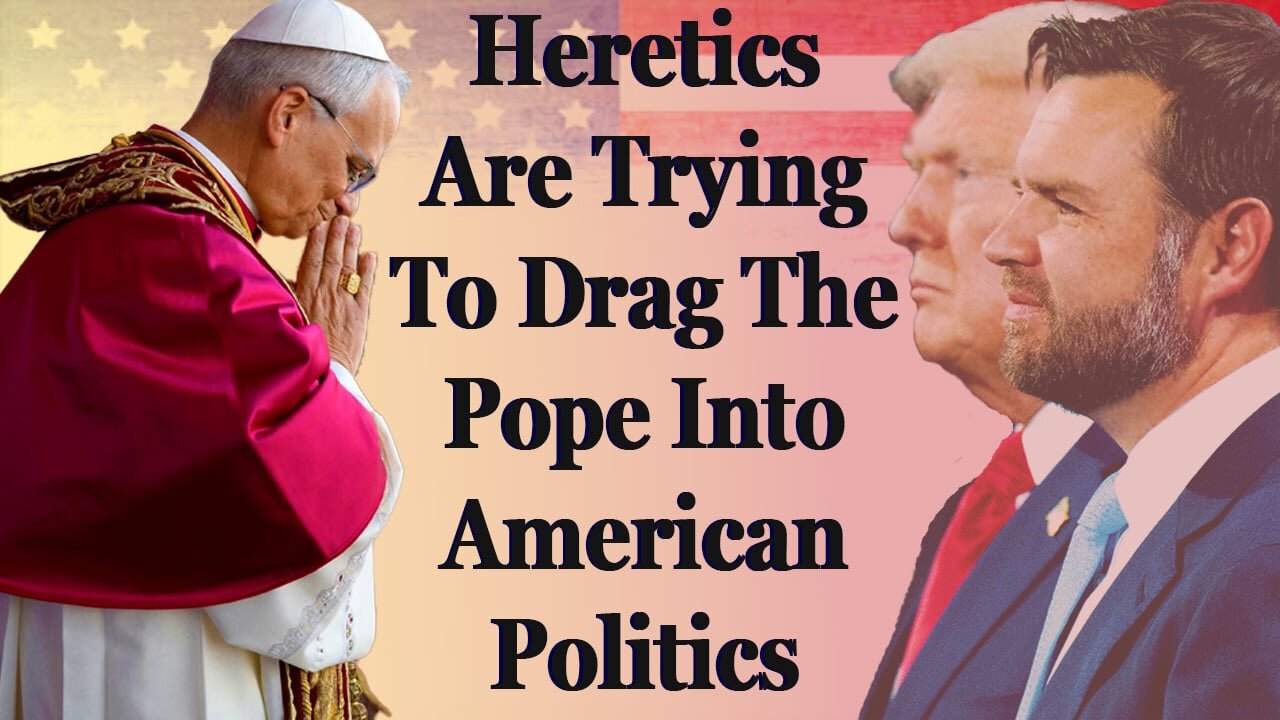 Heretics Are Trying To Drag Pope Leo XIV Into American Politics