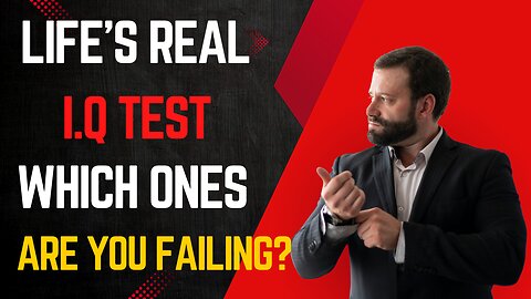 Life’s Real I.Q. Test: Which Ones Are You Failing?