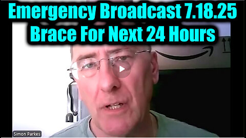SIMON PARKES - The Final Act & Brace For Next 24 Hours. 7-18-25