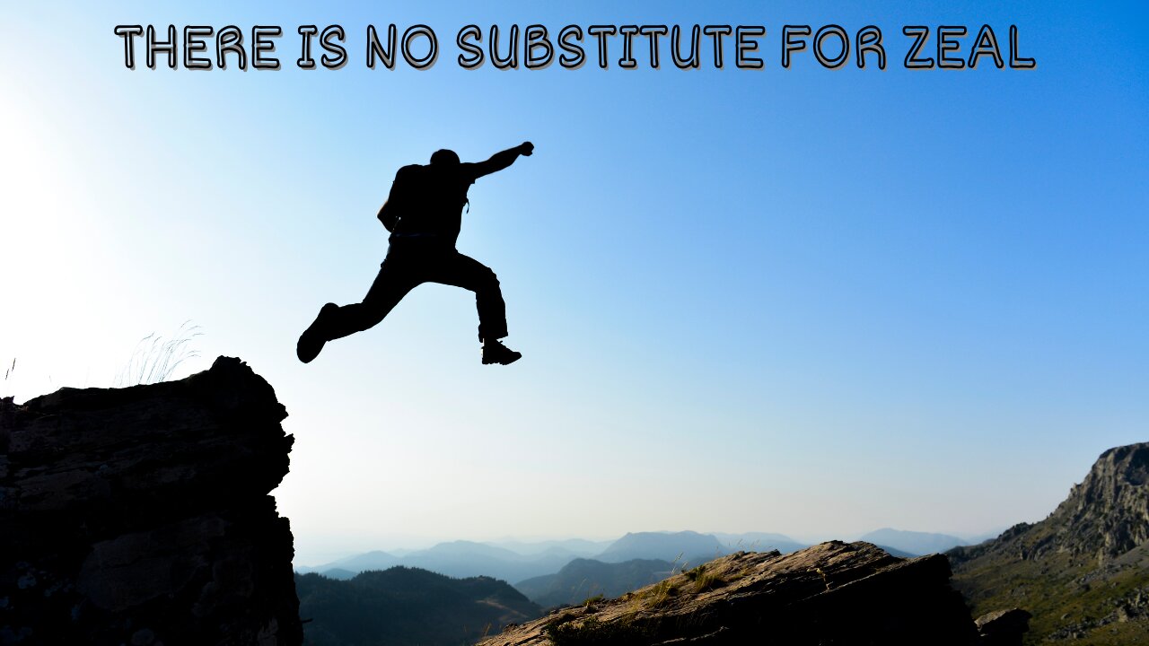 There Is No Substitute for Zeal