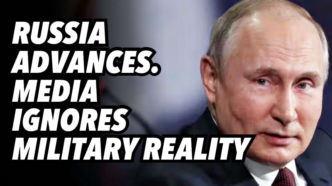 Russia advances. Media ignores military reality