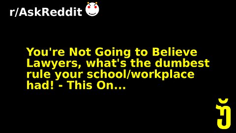 You're Not Going to Believe Lawyers, what's the dumbest rule your school/workplace had! - This On...