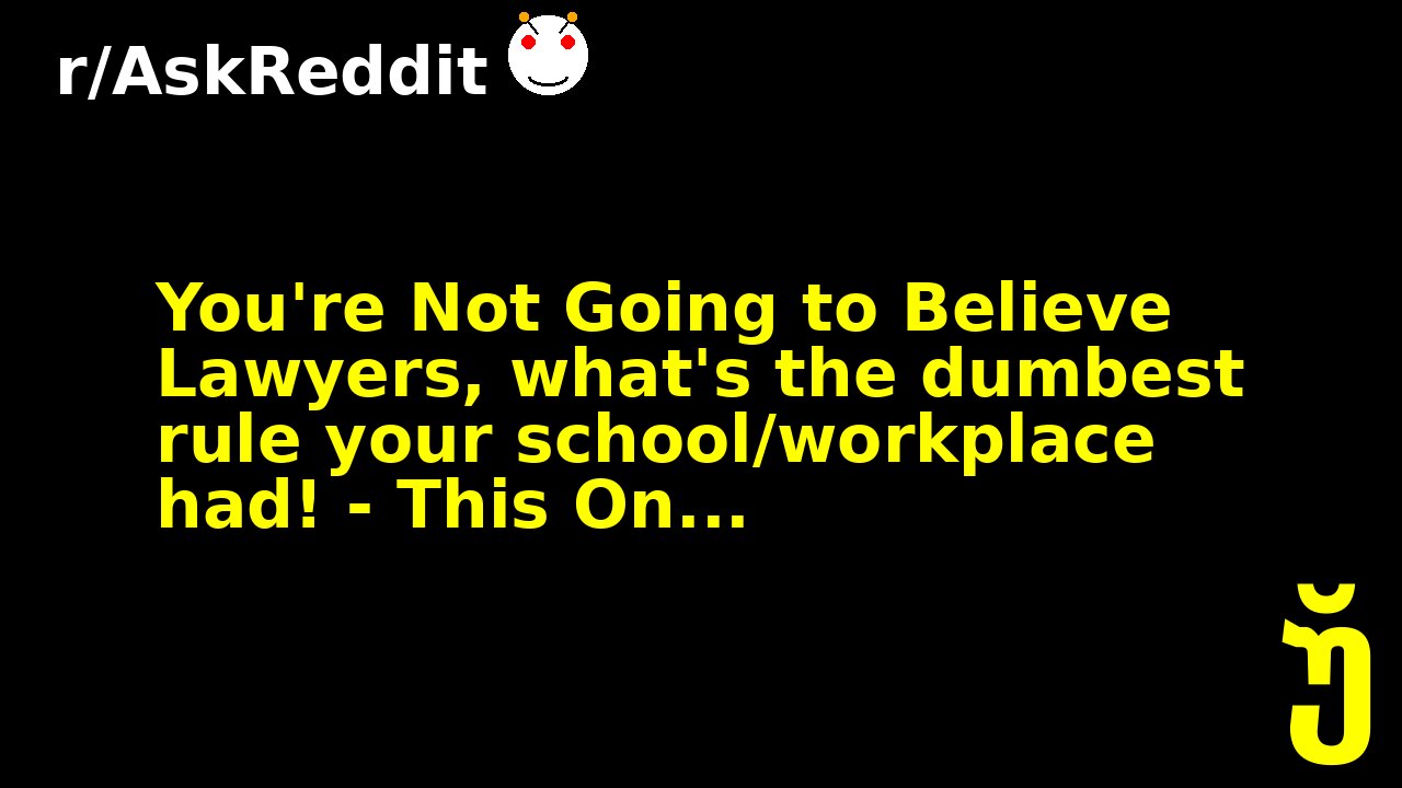 You're Not Going to Believe Lawyers, what's the dumbest rule your school/workplace had! - This On...