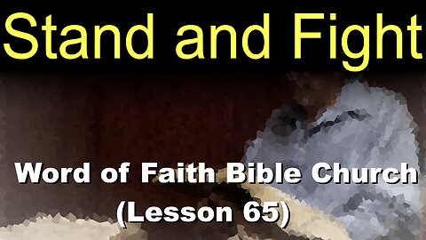 Word of Faith Bible Church (Lesson 65): Stand and Fight
