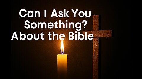 Can I ask you something? About the Bible.