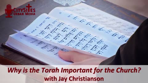 Why is the Torah Important for the Church? with Jay Christianson