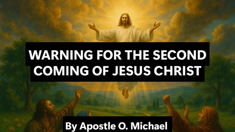 WARNING FOR THE SECOND COMING OF JESUS CHRIST by Apostle O. Michael